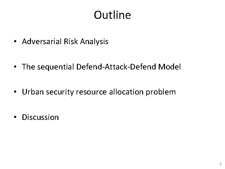 Outline • Adversarial Risk Analysis • The sequential Defend-Attack-Defend Model • Urban security resource