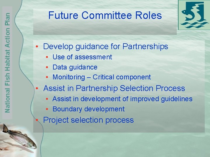 National Fish Habitat Action Plan Future Committee Roles • Develop guidance for Partnerships •