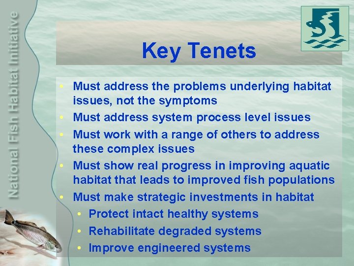 Key Tenets • Must address the problems underlying habitat issues, not the symptoms •