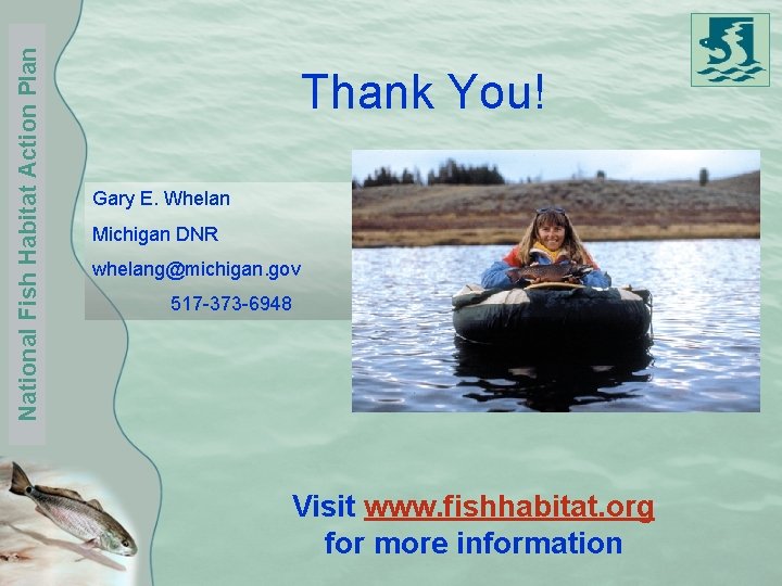 National Fish Habitat Action Plan Thank You! Gary E. Whelan Michigan DNR whelang@michigan. gov