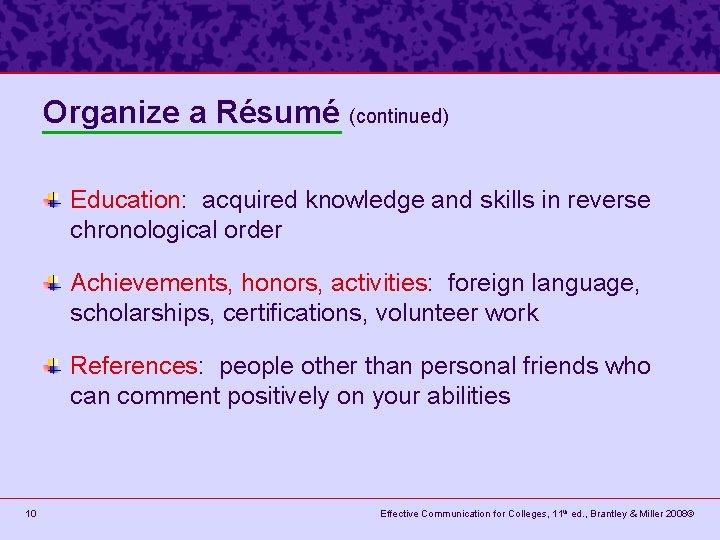 Organize a Résumé (continued) Education: acquired knowledge and skills in reverse chronological order Achievements,