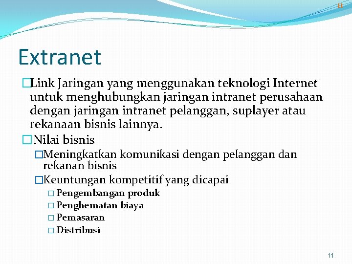 11 Extranet �Link Jaringan yang menggunakan teknologi Internet untuk menghubungkan jaringan intranet perusahaan dengan