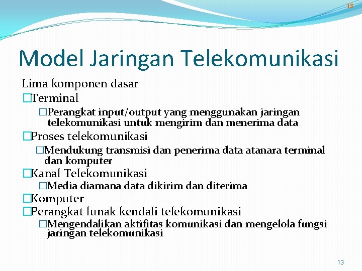 13 Model Jaringan Telekomunikasi Lima komponen dasar �Terminal �Perangkat input/output yang menggunakan jaringan telekomunikasi