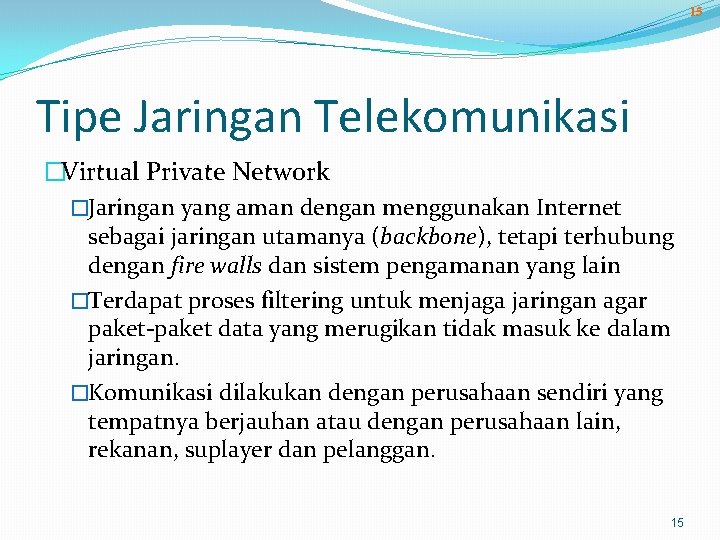 15 Tipe Jaringan Telekomunikasi �Virtual Private Network �Jaringan yang aman dengan menggunakan Internet sebagai