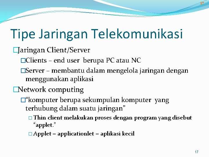 17 Tipe Jaringan Telekomunikasi �Jaringan Client/Server �Clients – end user berupa PC atau NC