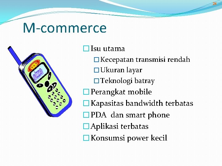 24 M-commerce � Isu utama � Kecepatan transmisi rendah � Ukuran layar � Teknologi