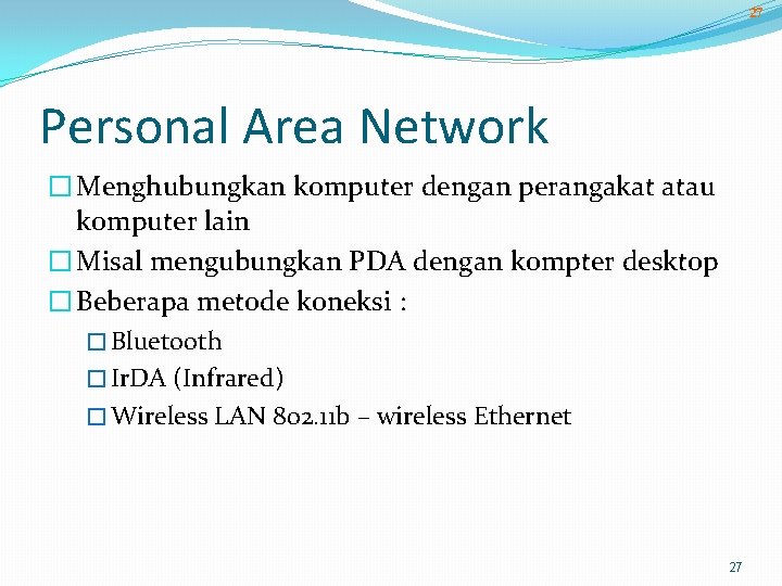 27 Personal Area Network � Menghubungkan komputer dengan perangakat atau komputer lain � Misal