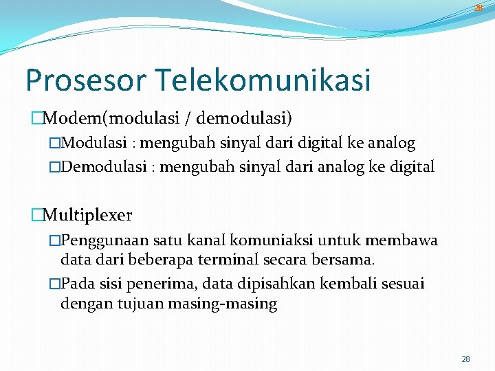 28 Prosesor Telekomunikasi �Modem(modulasi / demodulasi) �Modulasi : mengubah sinyal dari digital ke analog