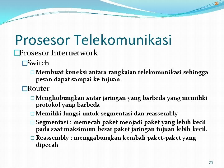 29 Prosesor Telekomunikasi �Prosesor Internetwork �Switch � Membuat koneksi antara rangkaian telekomunikasi sehingga pesan