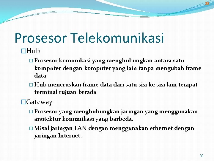 30 Prosesor Telekomunikasi �Hub � Prosesor komunikasi yang menghubungkan antara satu komputer dengan komputer