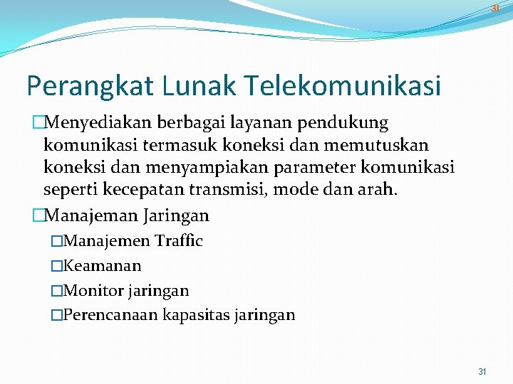 31 Perangkat Lunak Telekomunikasi �Menyediakan berbagai layanan pendukung komunikasi termasuk koneksi dan memutuskan koneksi