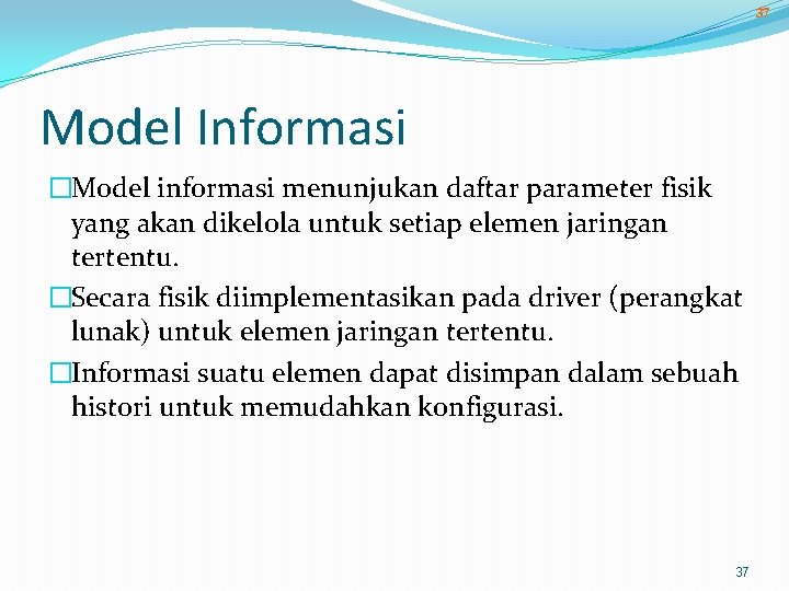 37 Model Informasi �Model informasi menunjukan daftar parameter fisik yang akan dikelola untuk setiap