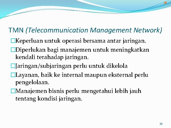 39 TMN (Telecommunication Management Network) �Keperluan untuk operasi bersama antar jaringan. �Diperlukan bagi manajemen