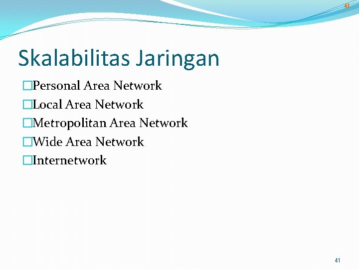 41 Skalabilitas Jaringan �Personal Area Network �Local Area Network �Metropolitan Area Network �Wide Area