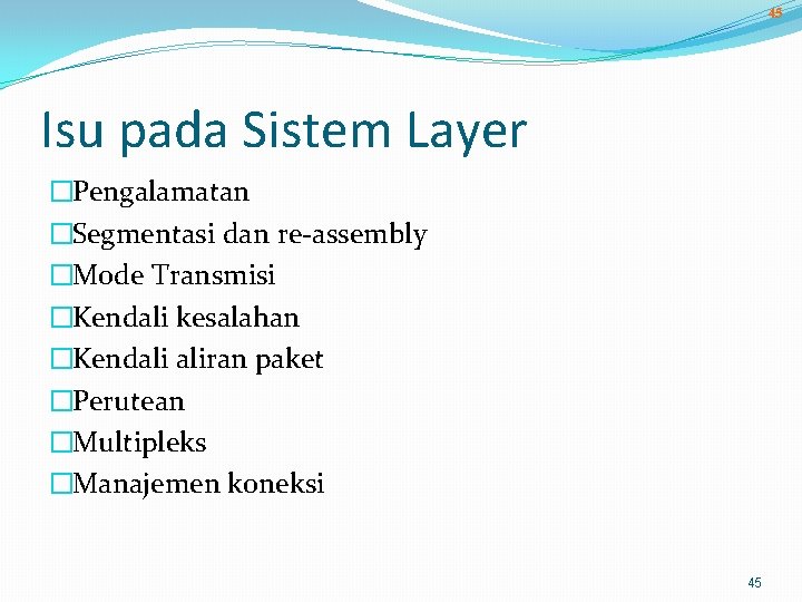 45 Isu pada Sistem Layer �Pengalamatan �Segmentasi dan re-assembly �Mode Transmisi �Kendali kesalahan �Kendali