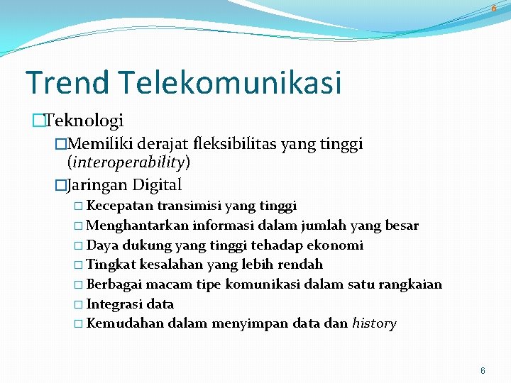 6 Trend Telekomunikasi �Teknologi �Memiliki derajat fleksibilitas yang tinggi (interoperability) �Jaringan Digital � Kecepatan