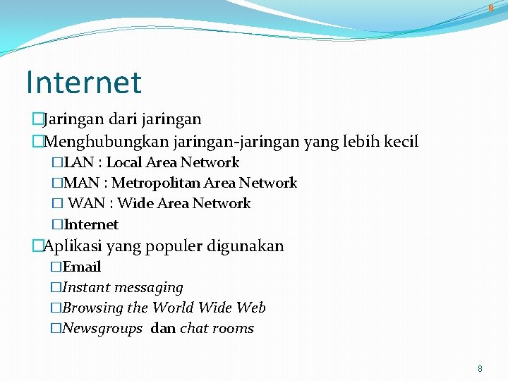 8 Internet �Jaringan dari jaringan �Menghubungkan jaringan-jaringan yang lebih kecil �LAN : Local Area