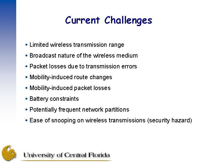 Current Challenges Limited wireless transmission range Broadcast nature of the wireless medium Packet losses