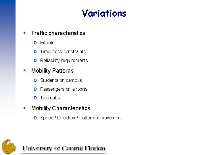 Variations • Traffic characteristics o Bit rate o Timeliness constraints o Reliability requirements •