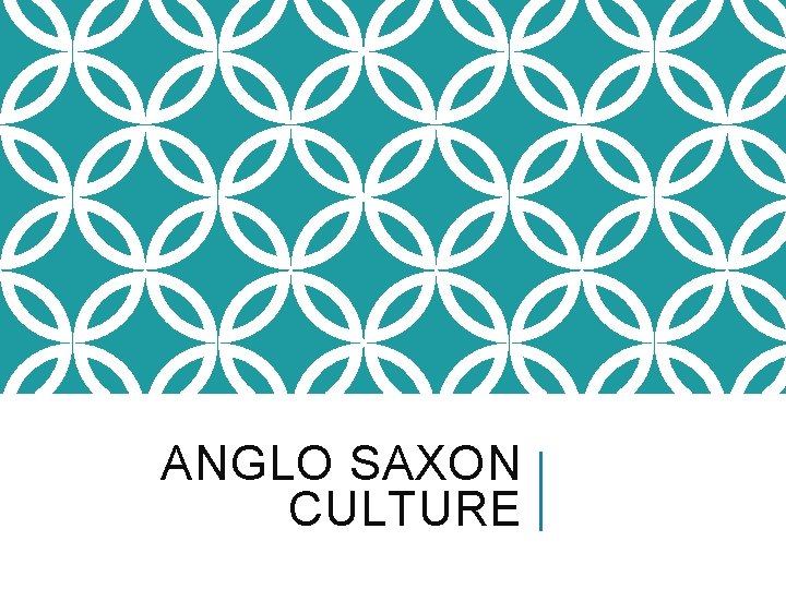 ANGLO SAXON CULTURE 