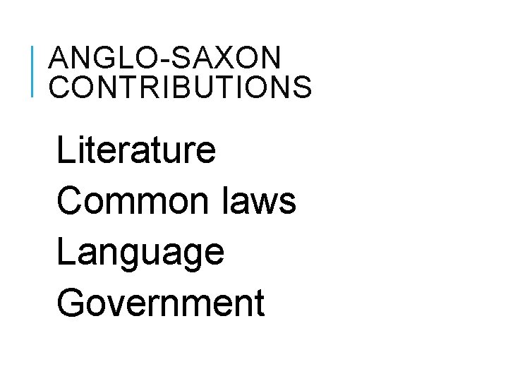 ANGLO-SAXON CONTRIBUTIONS Literature Common laws Language Government 
