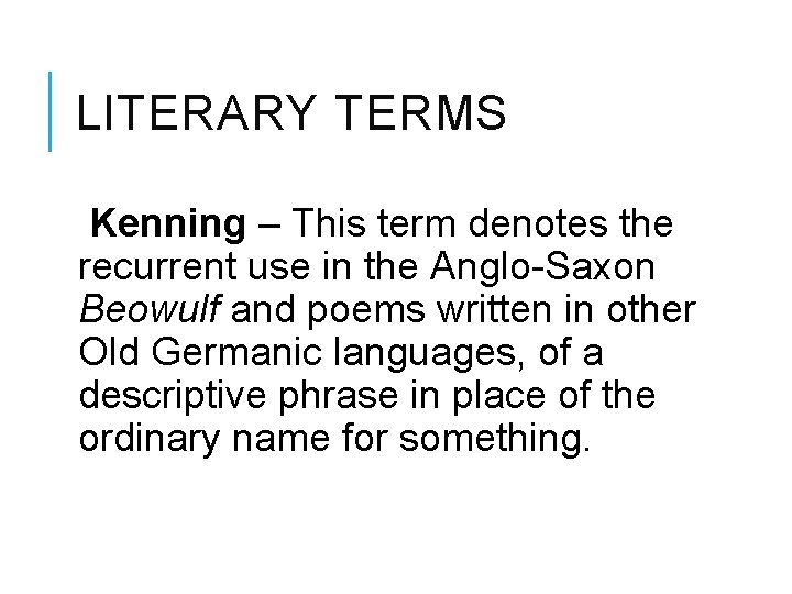 LITERARY TERMS Kenning – This term denotes the recurrent use in the Anglo-Saxon Beowulf