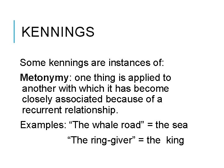 KENNINGS Some kennings are instances of: Metonymy: one thing is applied to another with