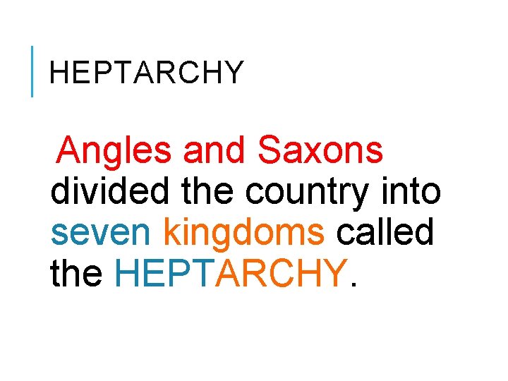 HEPTARCHY Angles and Saxons divided the country into seven kingdoms called the HEPTARCHY. 
