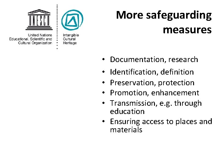 More safeguarding measures Documentation, research Identification, definition Preservation, protection Promotion, enhancement Transmission, e. g.