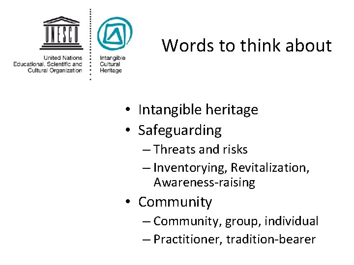 Words to think about • Intangible heritage • Safeguarding – Threats and risks –