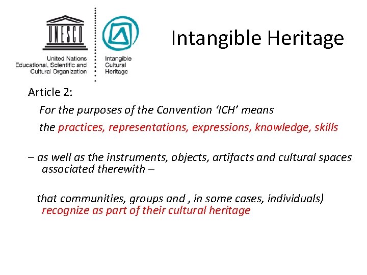 Intangible Heritage Article 2: For the purposes of the Convention ‘ICH’ means the practices,