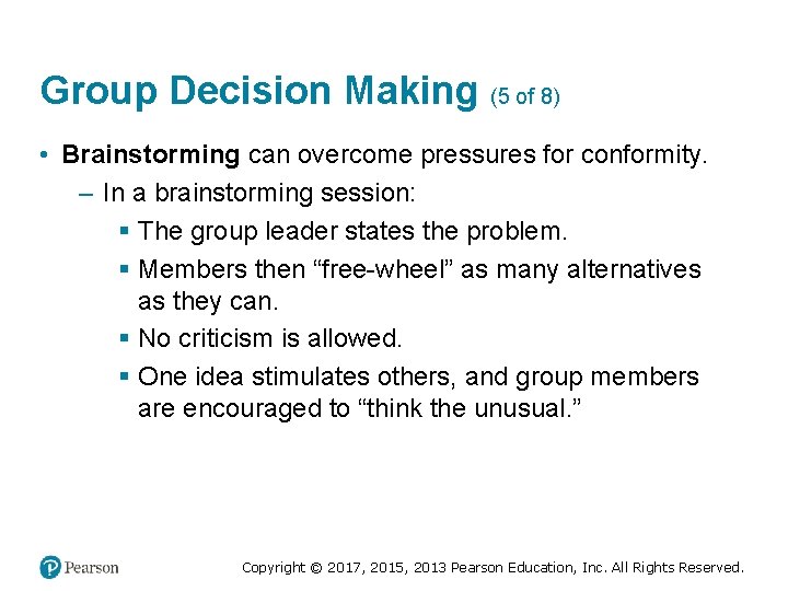 Group Decision Making (5 of 8) • Brainstorming can overcome pressures for conformity. –