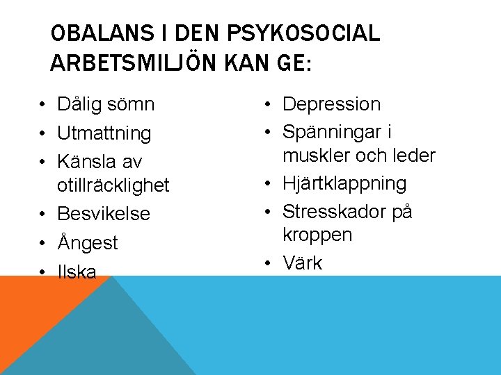 OBALANS I DEN PSYKOSOCIAL ARBETSMILJÖN KAN GE: • Dålig sömn • Utmattning • Känsla