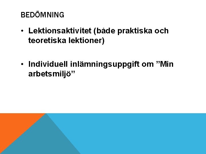 BEDÖMNING • Lektionsaktivitet (både praktiska och teoretiska lektioner) • Individuell inlämningsuppgift om ”Min arbetsmiljö”