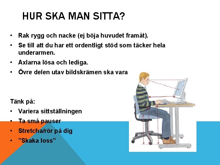 HUR SKA MAN SITTA? • Rak rygg och nacke (ej böja huvudet framåt). •