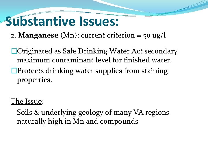 Substantive Issues: 2. Manganese (Mn): current criterion = 50 ug/l �Originated as Safe Drinking