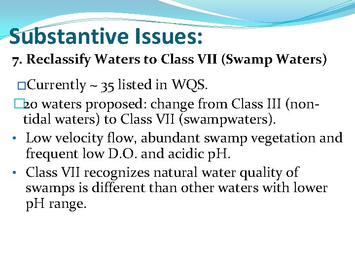 Substantive Issues: 7. Reclassify Waters to Class VII (Swamp Waters) �Currently ~ 35 listed