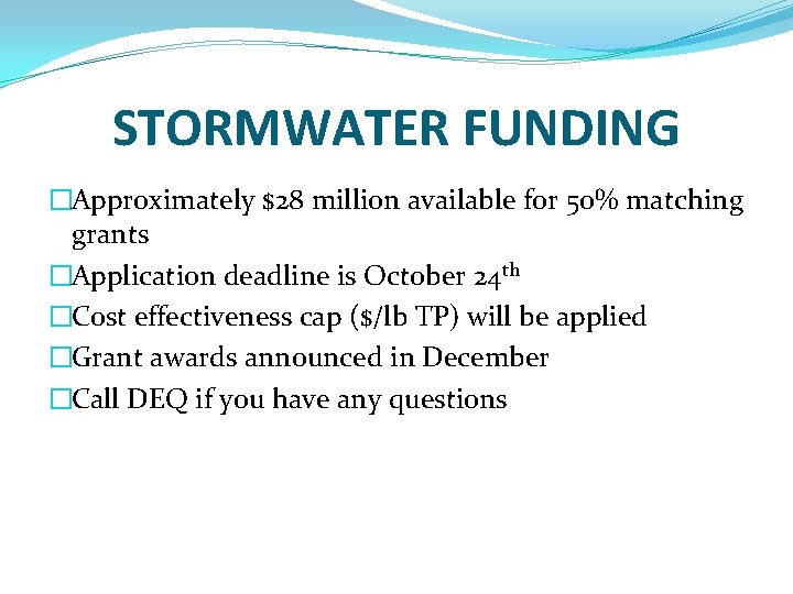 STORMWATER FUNDING �Approximately $28 million available for 50% matching grants �Application deadline is October