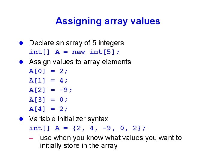 Assigning array values Declare an array of 5 integers int[] A = new int[5];