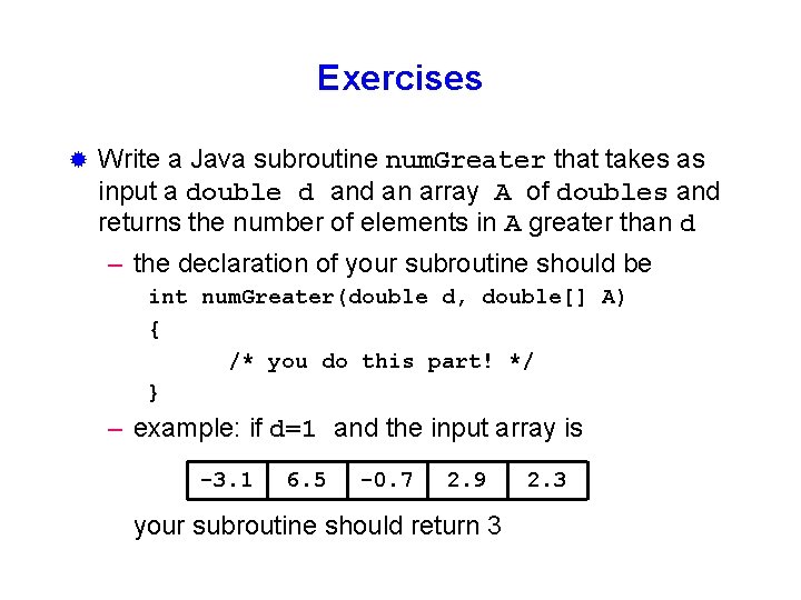 Exercises ® Write a Java subroutine num. Greater that takes as input a double