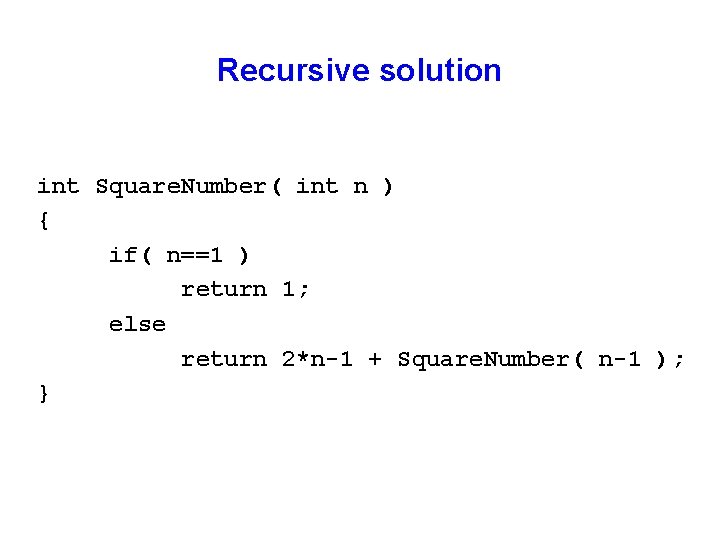 Recursive solution int Square. Number( int n ) { if( n==1 ) return 1;