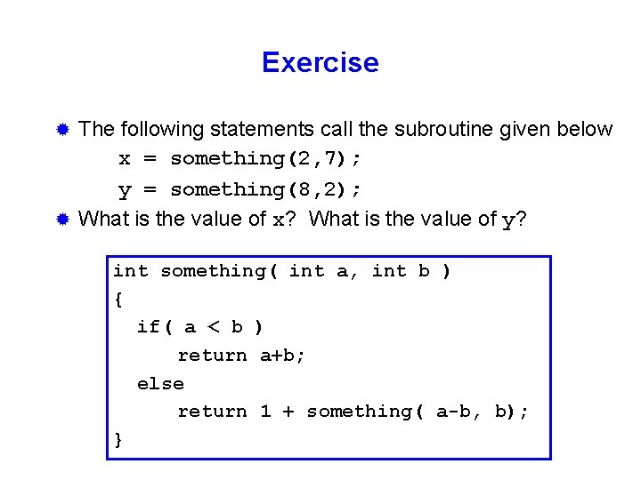 Exercise The following statements call the subroutine given below x = something(2, 7); y