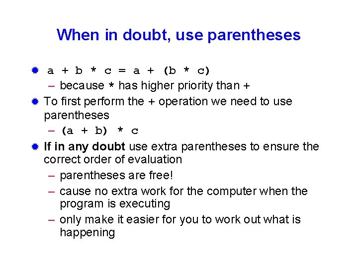 When in doubt, use parentheses a + b * c = a + (b