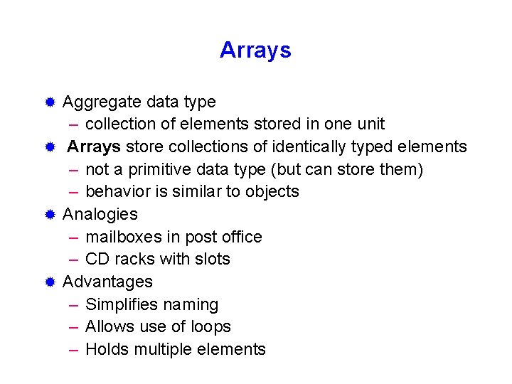 Arrays Aggregate data type – collection of elements stored in one unit ® Arrays