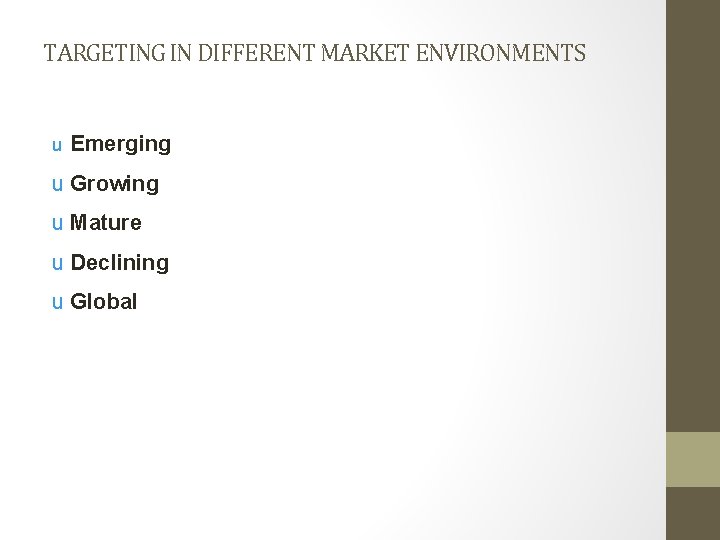 TARGETING IN DIFFERENT MARKET ENVIRONMENTS u Emerging u Growing u Mature u Declining u