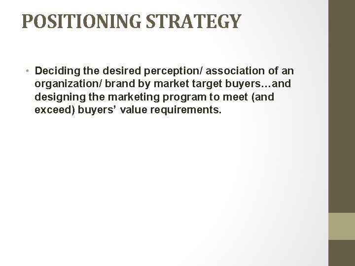 POSITIONING STRATEGY • Deciding the desired perception/ association of an organization/ brand by market