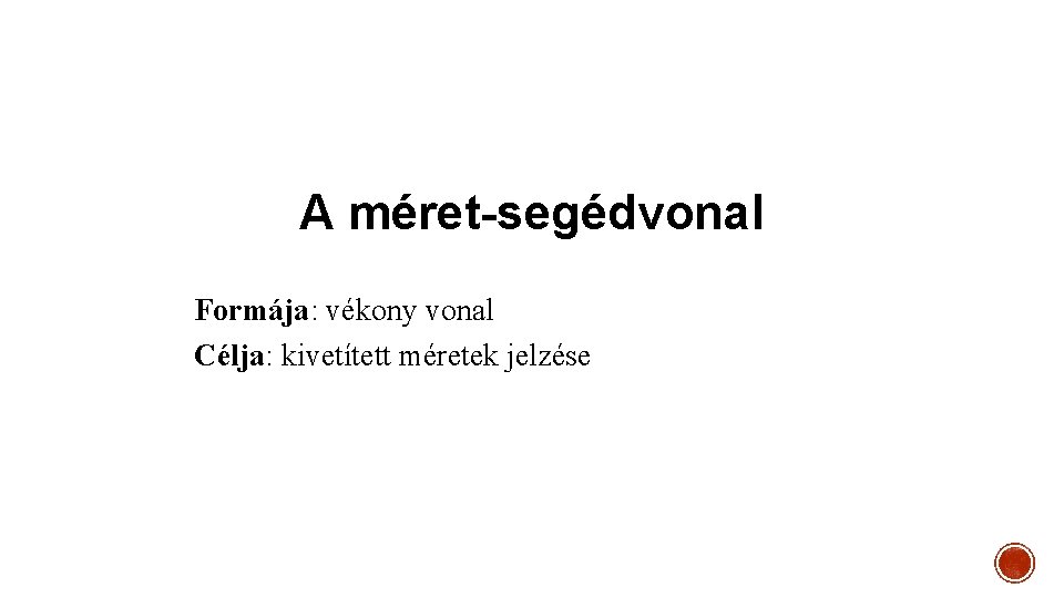 A méret-segédvonal Formája: vékony vonal Célja: kivetített méretek jelzése 