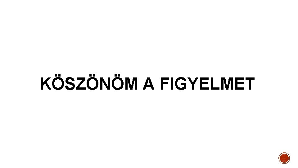 KÖSZÖNÖM A FIGYELMET 