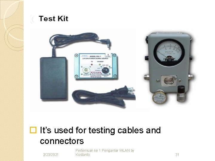 o It’s used for testing cables and connectors 2/23/2021 Pertemuan ke 1 Pengantar WLAN