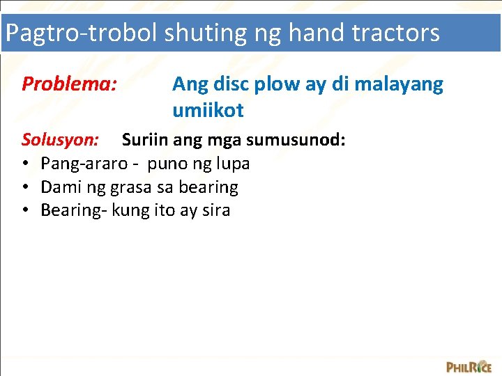 Pagtro-trobol shuting ng hand tractors Problema: Ang disc plow ay di malayang umiikot Solusyon: